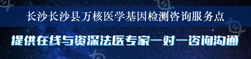 长沙长沙县万核医学基因检测咨询服务点